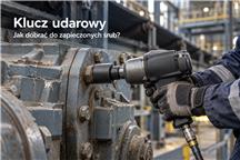 Klucz udarowy w przemyśle ciężkim – jak dobrać sprzęt do zapieczonych śrub?