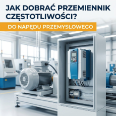 Jak dobrać przemiennik częstotliwości do napędu przemysłowego?