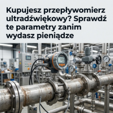 Kupujesz przepływomierz ultradźwiękowy? Sprawdź te parametry zanim wydasz pieniądze