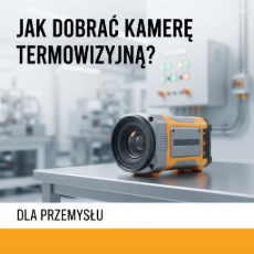 Jak dobrać kamerę termowizyjną dla przemysłu?