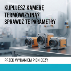 Kupujesz kamerę termowizyjną? Sprawdź te parametry zanim wydasz pieniądze