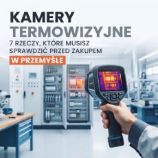Kamery termowizyjne w przemyśle – 7 rzeczy, które musisz sprawdzić przed zakupem