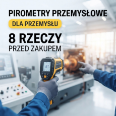 Pirometry przemysłowe – 8 rzeczy, które musisz sprawdzić przed zakupem